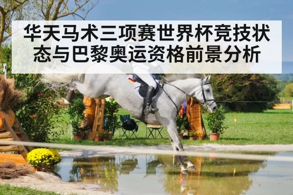 华天马术三项赛世界杯竞技状态与巴黎奥运资格前景分析